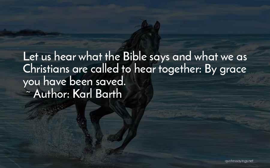 Karl Barth Quotes: Let Us Hear What The Bible Says And What We As Christians Are Called To Hear Together: By Grace You