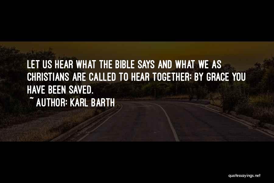 Karl Barth Quotes: Let Us Hear What The Bible Says And What We As Christians Are Called To Hear Together: By Grace You