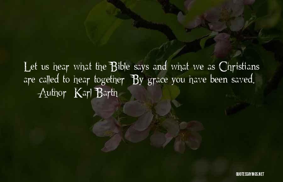 Karl Barth Quotes: Let Us Hear What The Bible Says And What We As Christians Are Called To Hear Together: By Grace You