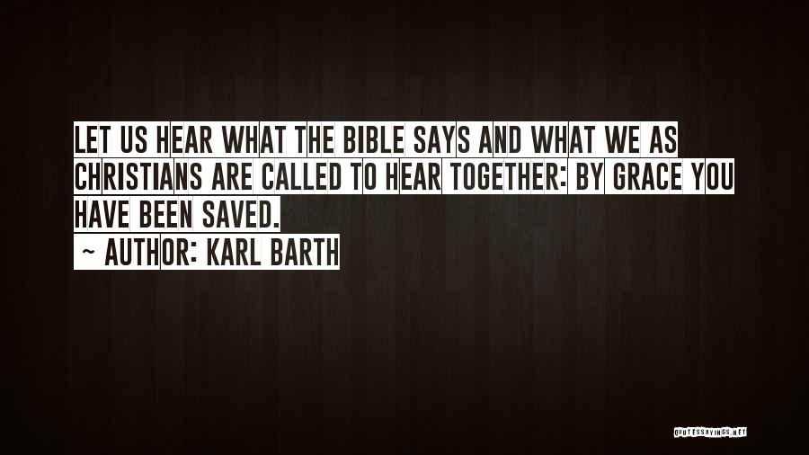 Karl Barth Quotes: Let Us Hear What The Bible Says And What We As Christians Are Called To Hear Together: By Grace You