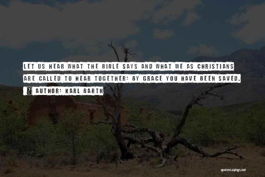 Karl Barth Quotes: Let Us Hear What The Bible Says And What We As Christians Are Called To Hear Together: By Grace You