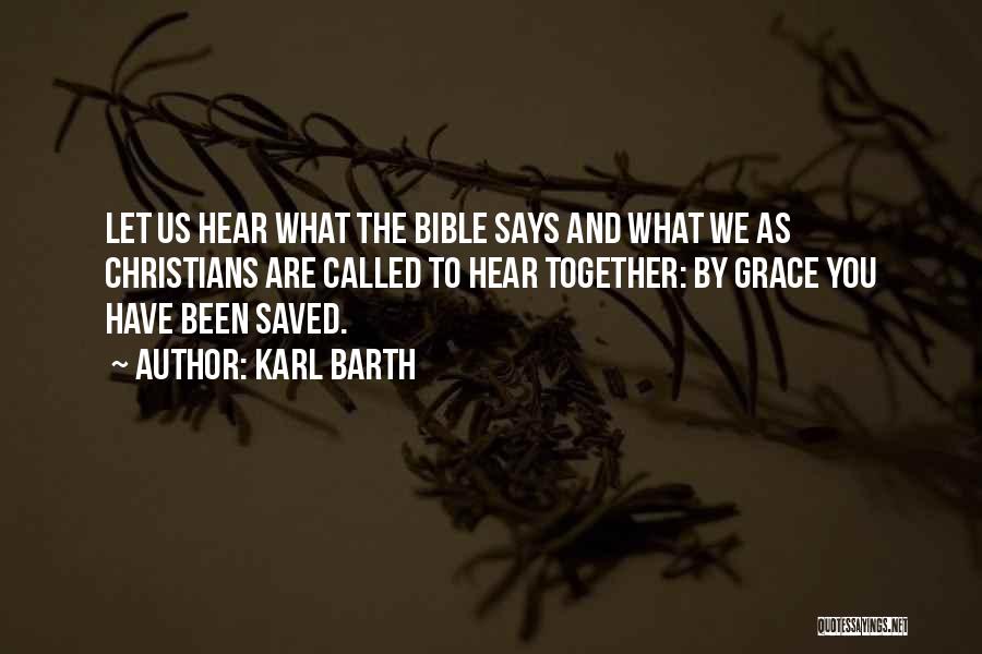 Karl Barth Quotes: Let Us Hear What The Bible Says And What We As Christians Are Called To Hear Together: By Grace You