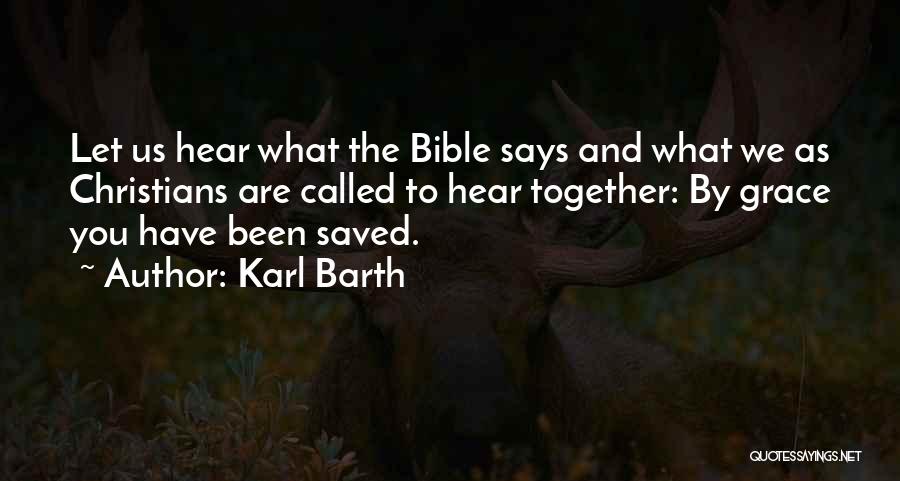 Karl Barth Quotes: Let Us Hear What The Bible Says And What We As Christians Are Called To Hear Together: By Grace You