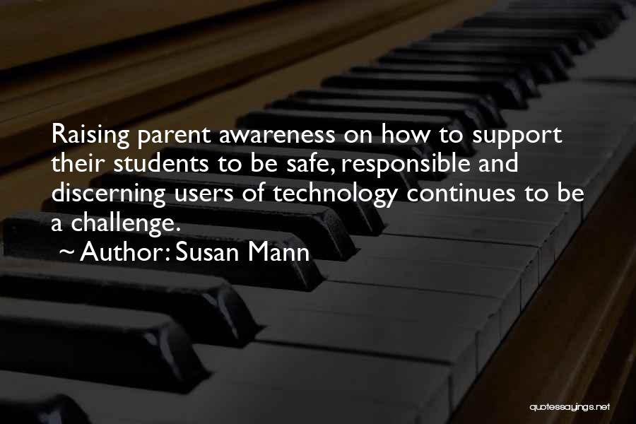 Susan Mann Quotes: Raising Parent Awareness On How To Support Their Students To Be Safe, Responsible And Discerning Users Of Technology Continues To