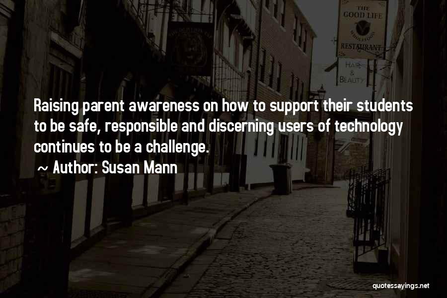 Susan Mann Quotes: Raising Parent Awareness On How To Support Their Students To Be Safe, Responsible And Discerning Users Of Technology Continues To
