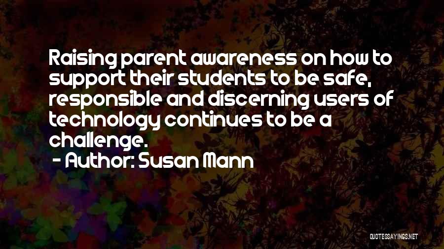 Susan Mann Quotes: Raising Parent Awareness On How To Support Their Students To Be Safe, Responsible And Discerning Users Of Technology Continues To