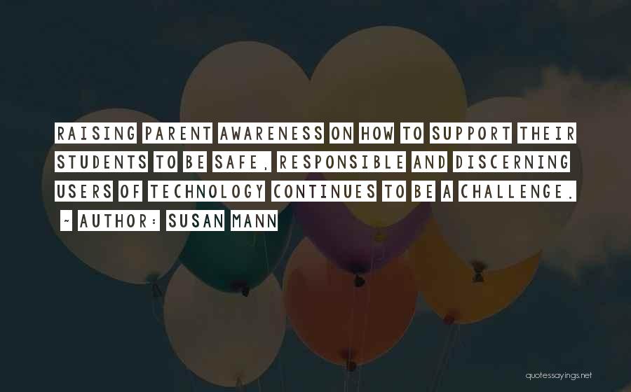 Susan Mann Quotes: Raising Parent Awareness On How To Support Their Students To Be Safe, Responsible And Discerning Users Of Technology Continues To