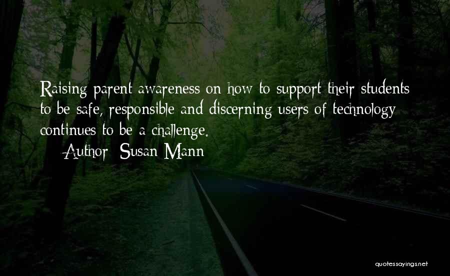 Susan Mann Quotes: Raising Parent Awareness On How To Support Their Students To Be Safe, Responsible And Discerning Users Of Technology Continues To