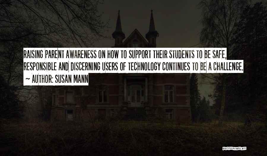 Susan Mann Quotes: Raising Parent Awareness On How To Support Their Students To Be Safe, Responsible And Discerning Users Of Technology Continues To