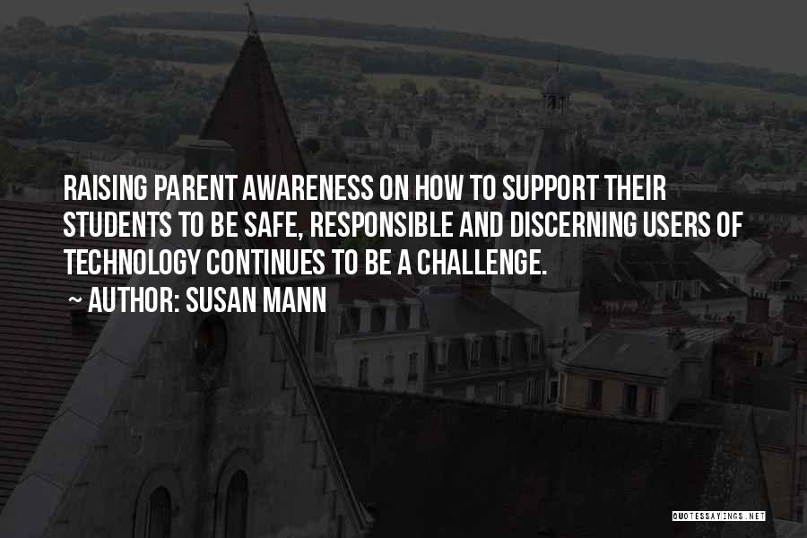 Susan Mann Quotes: Raising Parent Awareness On How To Support Their Students To Be Safe, Responsible And Discerning Users Of Technology Continues To