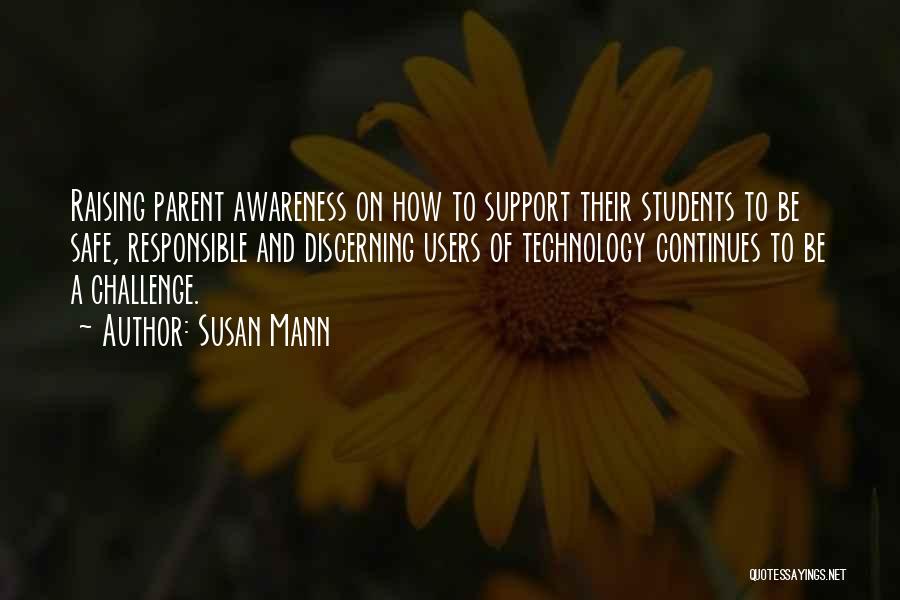 Susan Mann Quotes: Raising Parent Awareness On How To Support Their Students To Be Safe, Responsible And Discerning Users Of Technology Continues To