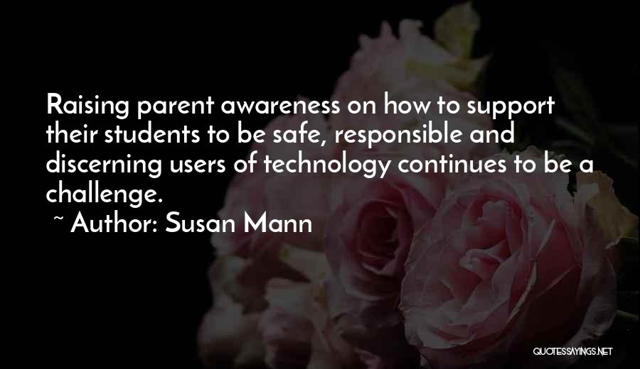 Susan Mann Quotes: Raising Parent Awareness On How To Support Their Students To Be Safe, Responsible And Discerning Users Of Technology Continues To