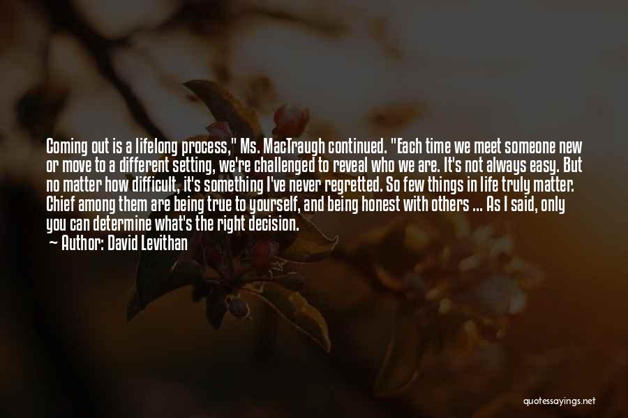 David Levithan Quotes: Coming Out Is A Lifelong Process, Ms. Mactraugh Continued. Each Time We Meet Someone New Or Move To A Different