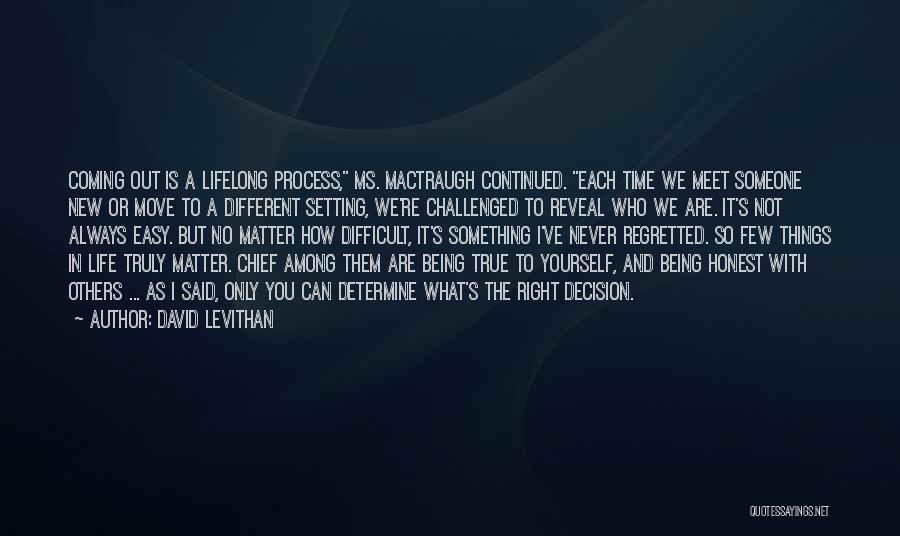 David Levithan Quotes: Coming Out Is A Lifelong Process, Ms. Mactraugh Continued. Each Time We Meet Someone New Or Move To A Different