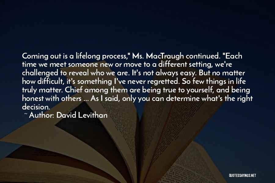 David Levithan Quotes: Coming Out Is A Lifelong Process, Ms. Mactraugh Continued. Each Time We Meet Someone New Or Move To A Different