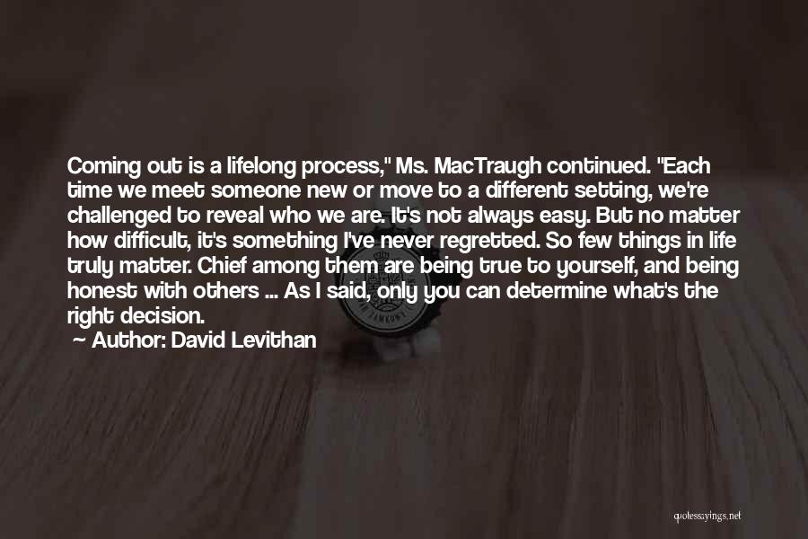 David Levithan Quotes: Coming Out Is A Lifelong Process, Ms. Mactraugh Continued. Each Time We Meet Someone New Or Move To A Different