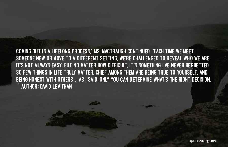 David Levithan Quotes: Coming Out Is A Lifelong Process, Ms. Mactraugh Continued. Each Time We Meet Someone New Or Move To A Different