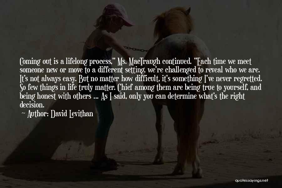 David Levithan Quotes: Coming Out Is A Lifelong Process, Ms. Mactraugh Continued. Each Time We Meet Someone New Or Move To A Different