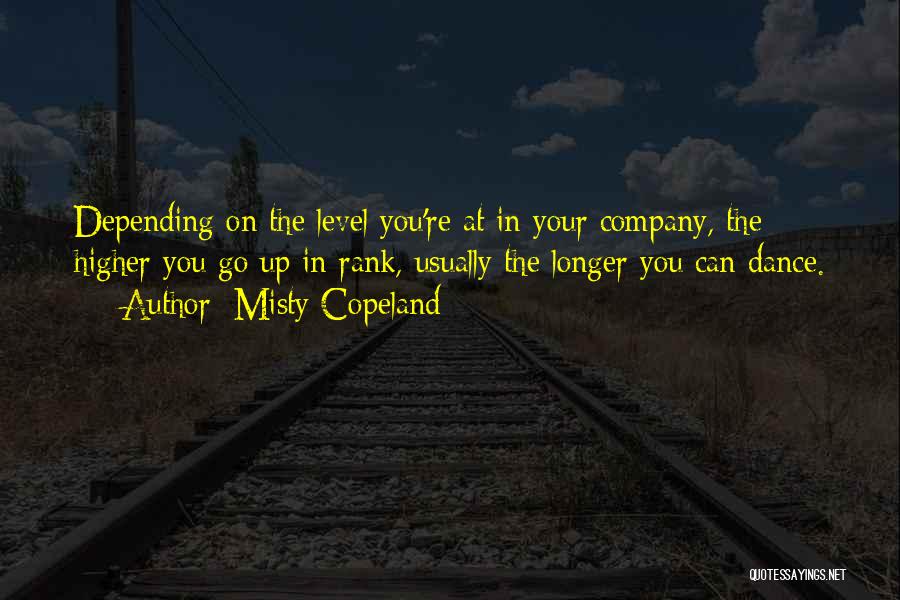 Misty Copeland Quotes: Depending On The Level You're At In Your Company, The Higher You Go Up In Rank, Usually The Longer You