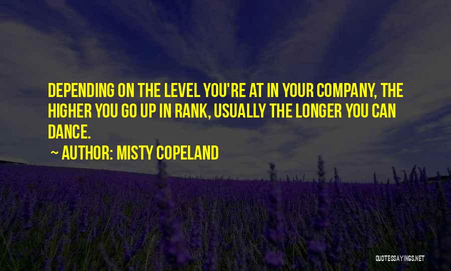 Misty Copeland Quotes: Depending On The Level You're At In Your Company, The Higher You Go Up In Rank, Usually The Longer You