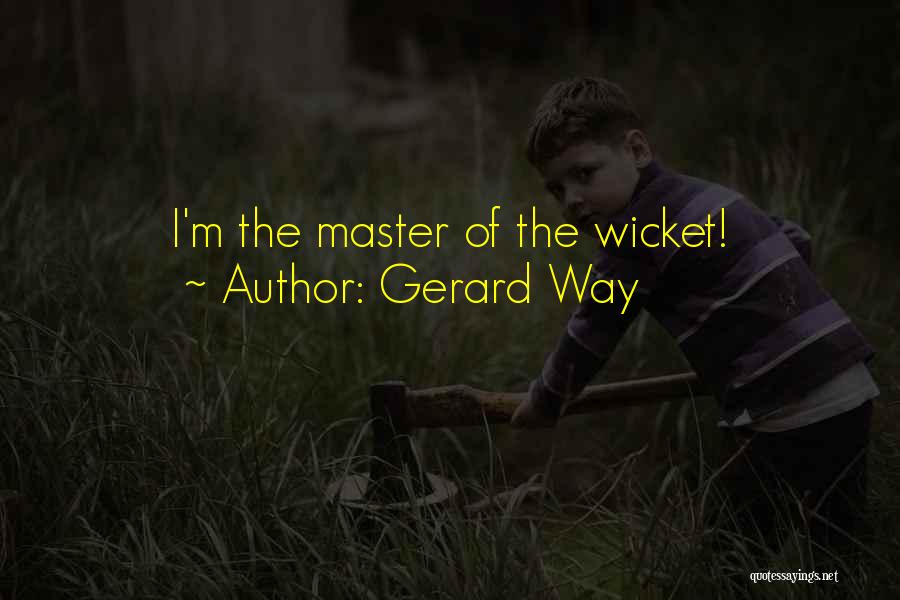Gerard Way Quotes: I'm The Master Of The Wicket!