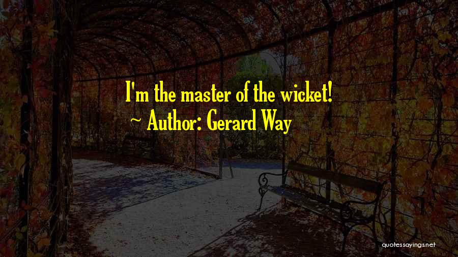 Gerard Way Quotes: I'm The Master Of The Wicket!