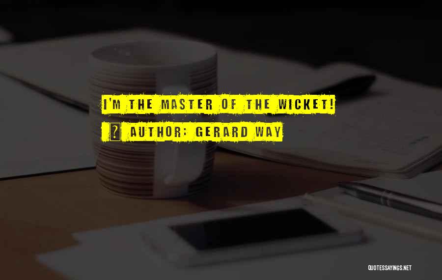 Gerard Way Quotes: I'm The Master Of The Wicket!