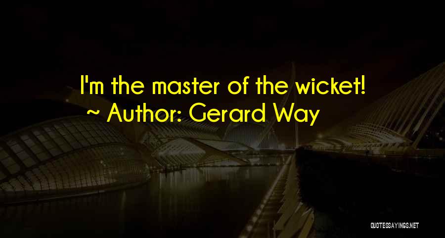 Gerard Way Quotes: I'm The Master Of The Wicket!