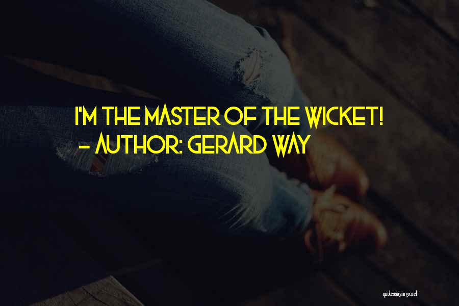 Gerard Way Quotes: I'm The Master Of The Wicket!