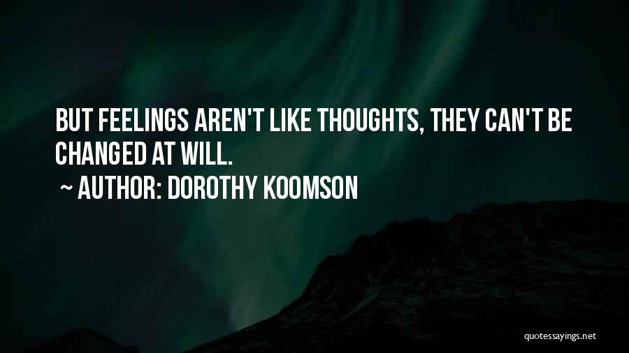 Dorothy Koomson Quotes: But Feelings Aren't Like Thoughts, They Can't Be Changed At Will.