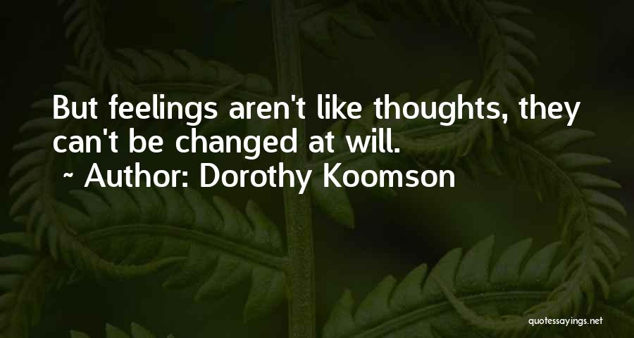 Dorothy Koomson Quotes: But Feelings Aren't Like Thoughts, They Can't Be Changed At Will.