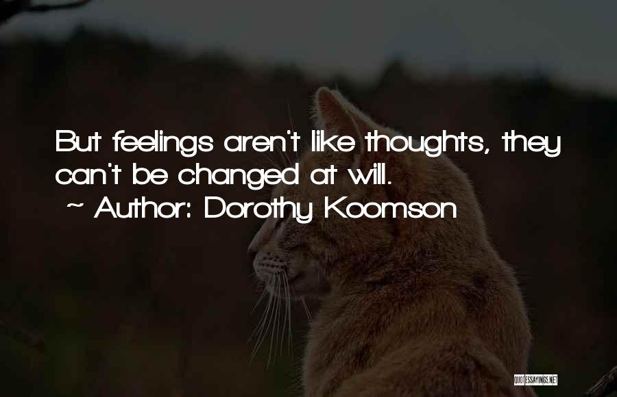 Dorothy Koomson Quotes: But Feelings Aren't Like Thoughts, They Can't Be Changed At Will.