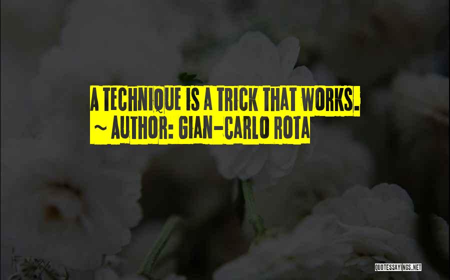 Gian-Carlo Rota Quotes: A Technique Is A Trick That Works.