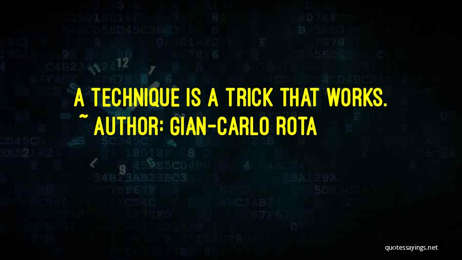 Gian-Carlo Rota Quotes: A Technique Is A Trick That Works.