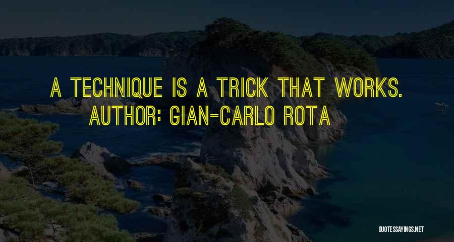 Gian-Carlo Rota Quotes: A Technique Is A Trick That Works.