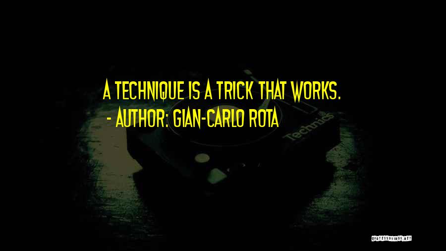 Gian-Carlo Rota Quotes: A Technique Is A Trick That Works.