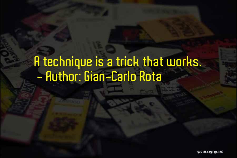 Gian-Carlo Rota Quotes: A Technique Is A Trick That Works.