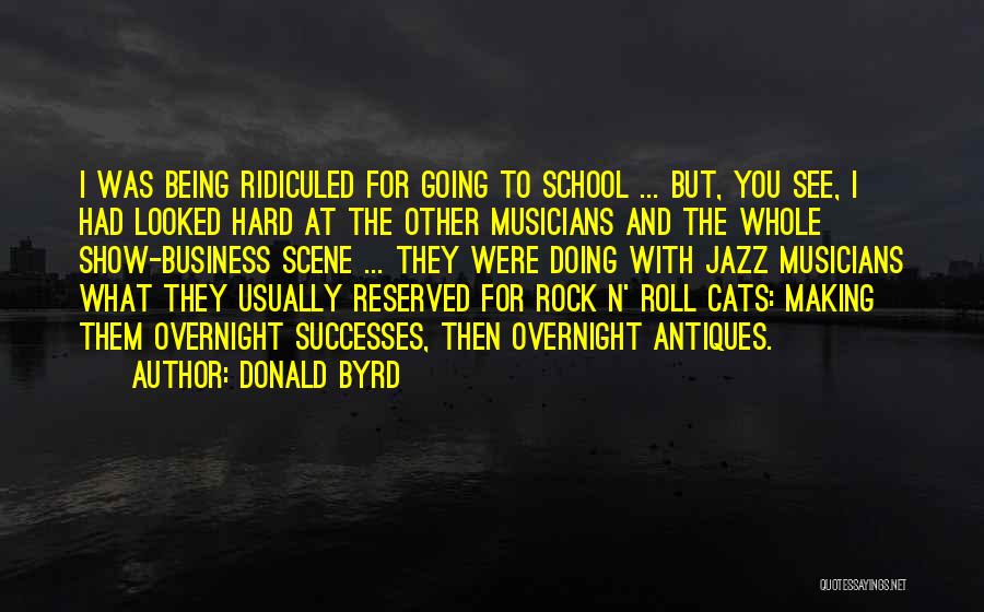 Donald Byrd Quotes: I Was Being Ridiculed For Going To School ... But, You See, I Had Looked Hard At The Other Musicians