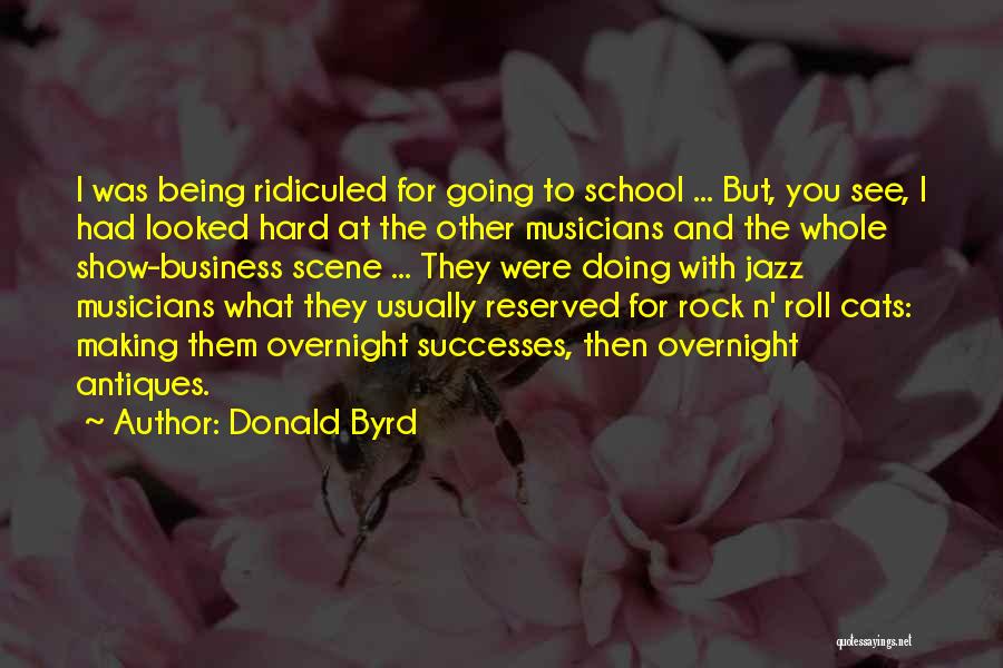 Donald Byrd Quotes: I Was Being Ridiculed For Going To School ... But, You See, I Had Looked Hard At The Other Musicians