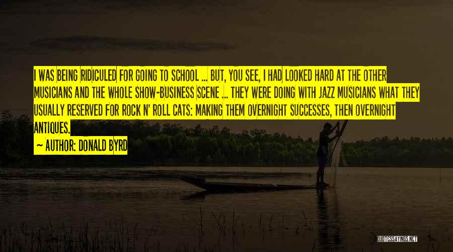 Donald Byrd Quotes: I Was Being Ridiculed For Going To School ... But, You See, I Had Looked Hard At The Other Musicians