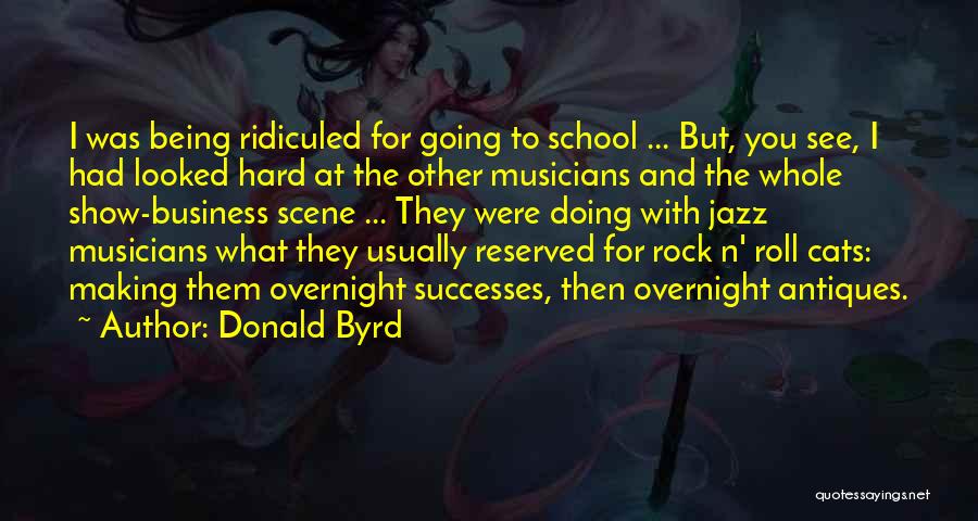 Donald Byrd Quotes: I Was Being Ridiculed For Going To School ... But, You See, I Had Looked Hard At The Other Musicians