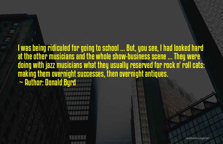 Donald Byrd Quotes: I Was Being Ridiculed For Going To School ... But, You See, I Had Looked Hard At The Other Musicians