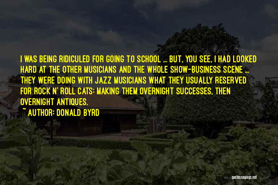 Donald Byrd Quotes: I Was Being Ridiculed For Going To School ... But, You See, I Had Looked Hard At The Other Musicians