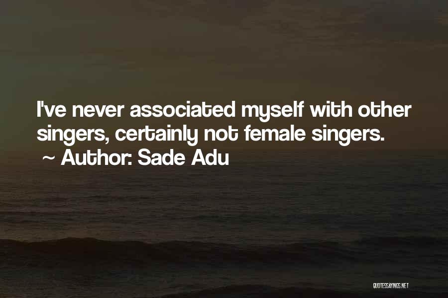 Sade Adu Quotes: I've Never Associated Myself With Other Singers, Certainly Not Female Singers.