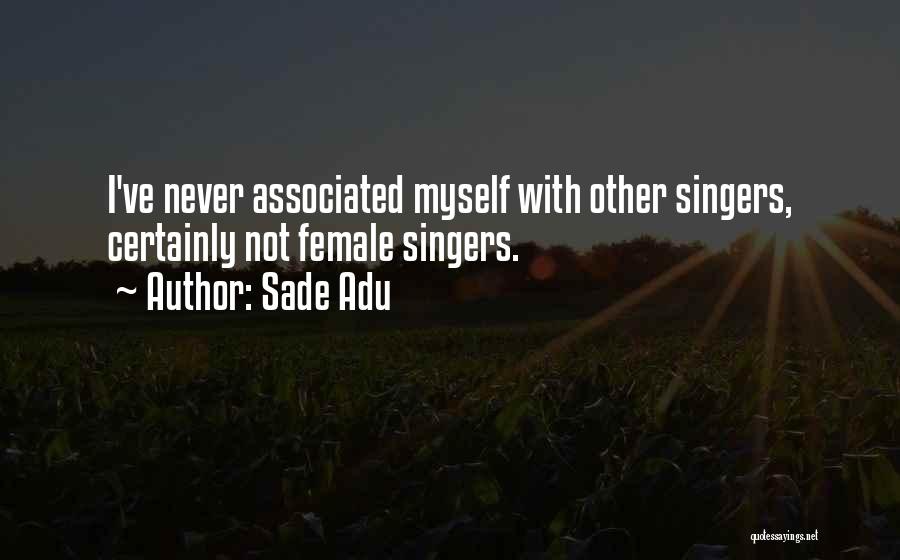 Sade Adu Quotes: I've Never Associated Myself With Other Singers, Certainly Not Female Singers.