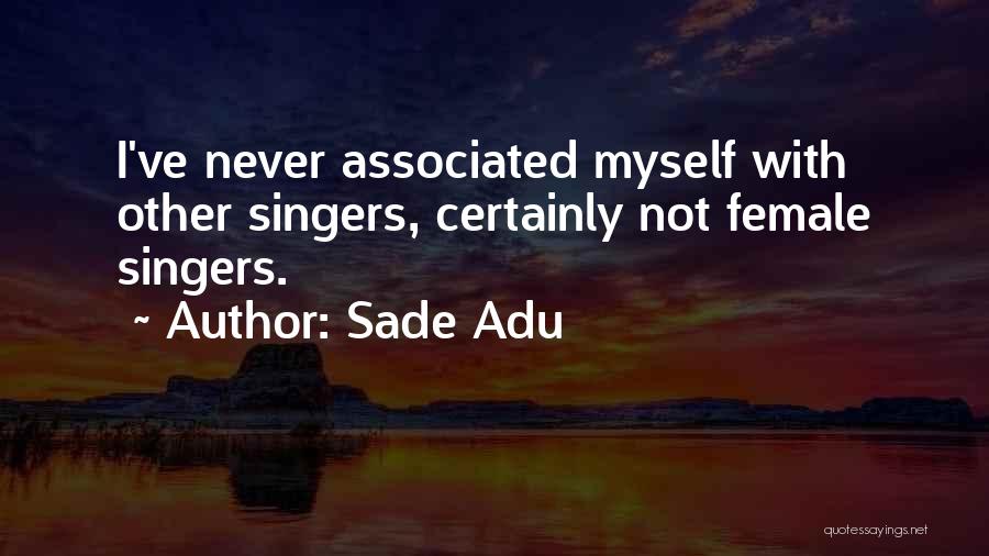 Sade Adu Quotes: I've Never Associated Myself With Other Singers, Certainly Not Female Singers.