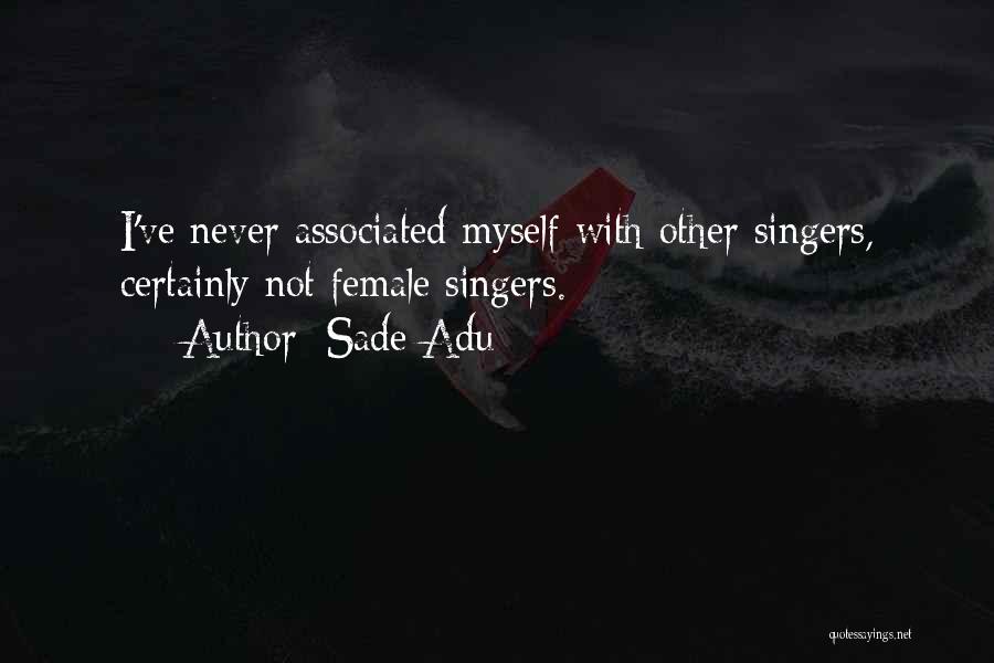 Sade Adu Quotes: I've Never Associated Myself With Other Singers, Certainly Not Female Singers.