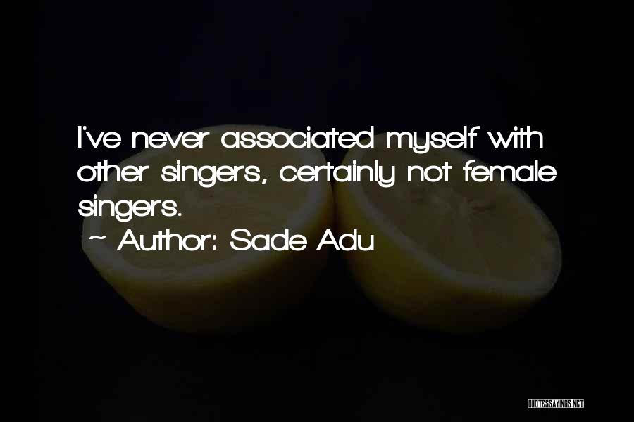 Sade Adu Quotes: I've Never Associated Myself With Other Singers, Certainly Not Female Singers.