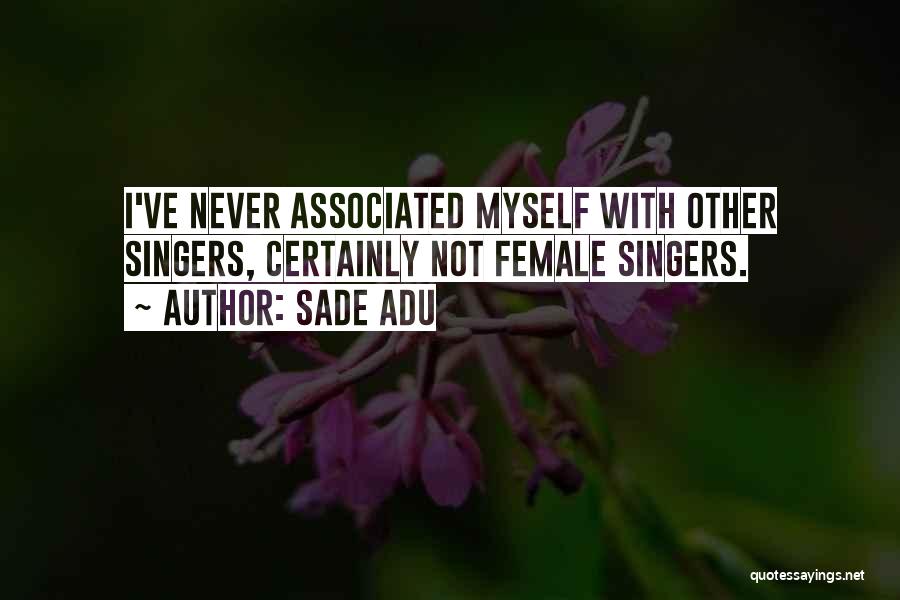 Sade Adu Quotes: I've Never Associated Myself With Other Singers, Certainly Not Female Singers.