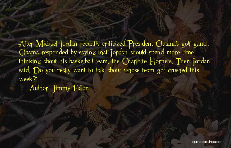 Jimmy Fallon Quotes: After Michael Jordan Recently Criticized President Obama's Golf Game, Obama Responded By Saying That Jordan Should Spend More Time Thinking